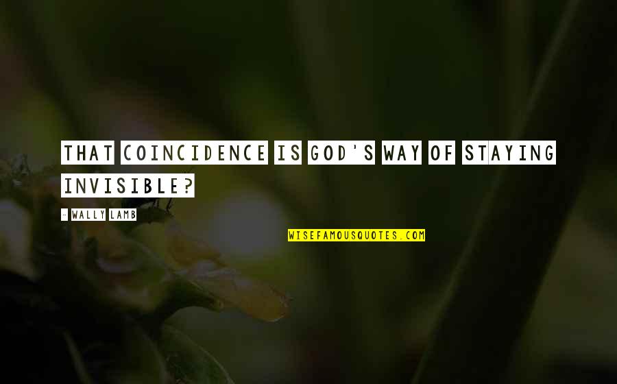 Coincidence And God Quotes By Wally Lamb: That coincidence is God's way of staying invisible?