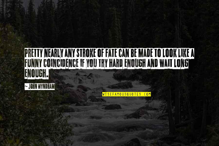 Coincidence Funny Quotes By John Wyndham: Pretty nearly any stroke of fate can be