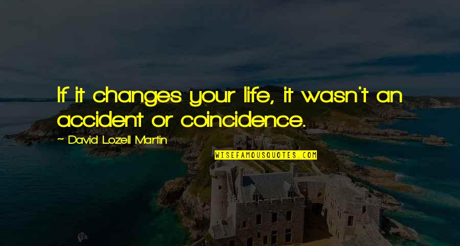 Coincidence In Life Quotes By David Lozell Martin: If it changes your life, it wasn't an Coincidence In Life Quotes By David Lozell Martin: If it changes your life, it wasn't an