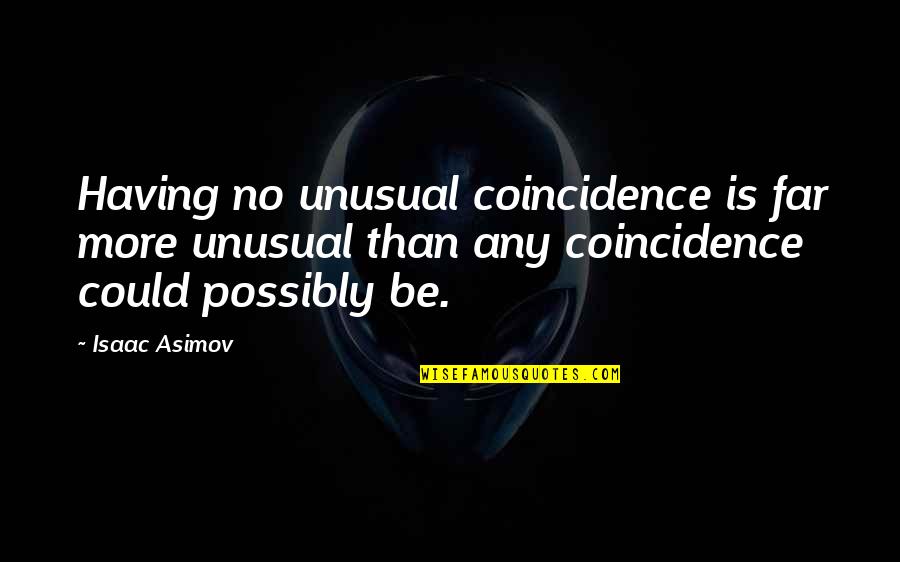 Coincidence In Life Quotes By Isaac Asimov: Having no unusual coincidence is far more unusual Coincidence In Life Quotes By Isaac Asimov: Having no unusual coincidence is far more unusual