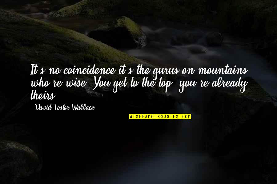 Coincidence Quotes By David Foster Wallace: It's no coincidence it's the gurus on mountains