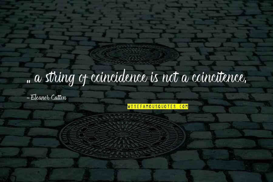 Coincidence Quotes By Eleanor Catton: .. a string of coincidence is not a