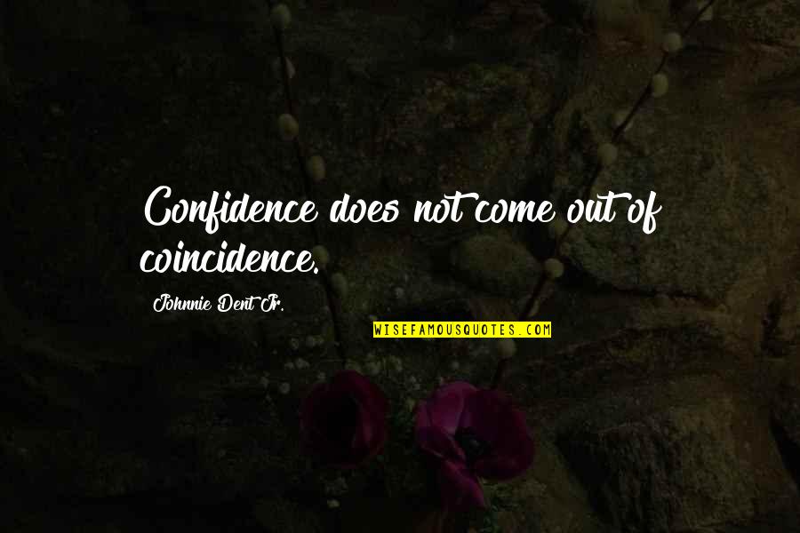 Coincidence Quotes By Johnnie Dent Jr.: Confidence does not come out of coincidence.