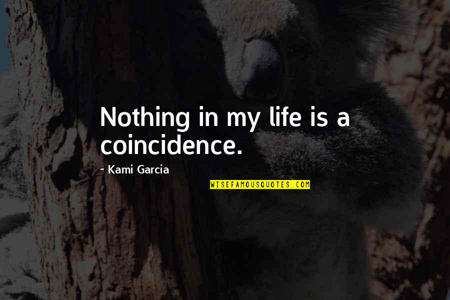 Coincidence Quotes By Kami Garcia: Nothing in my life is a coincidence.