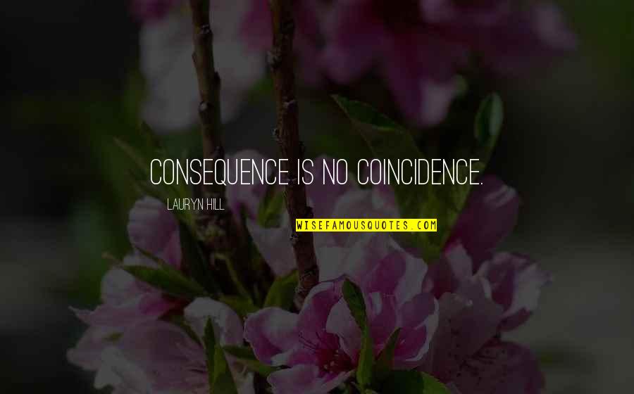 Coincidence Quotes By Lauryn Hill: Consequence is no coincidence.