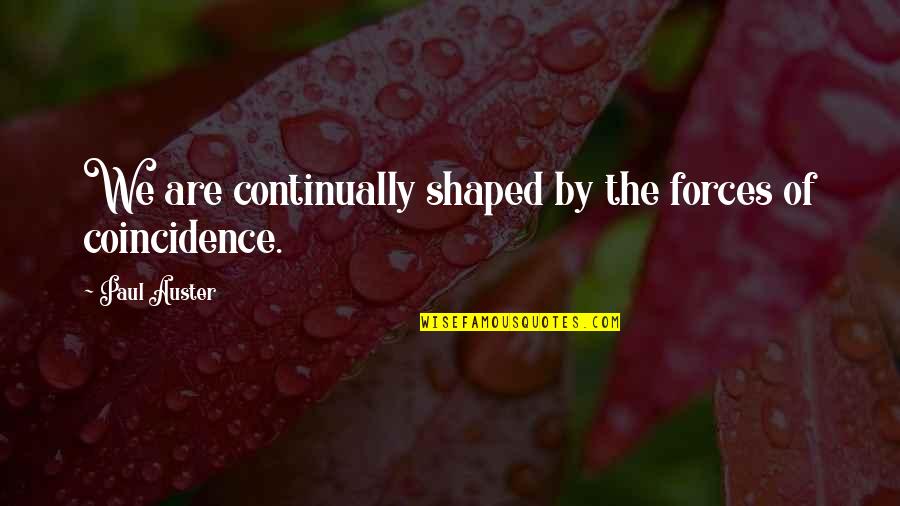 Coincidence Quotes By Paul Auster: We are continually shaped by the forces of