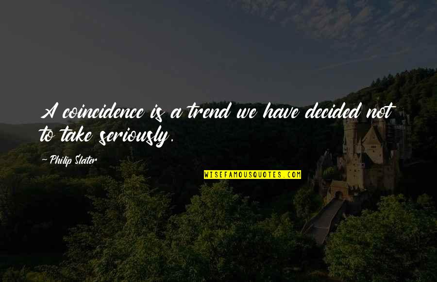 Coincidence Quotes By Philip Slater: A coincidence is a trend we have decided
