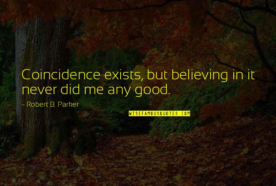 Coincidence Quotes By Robert B. Parker: Coincidence exists, but believing in it never did
