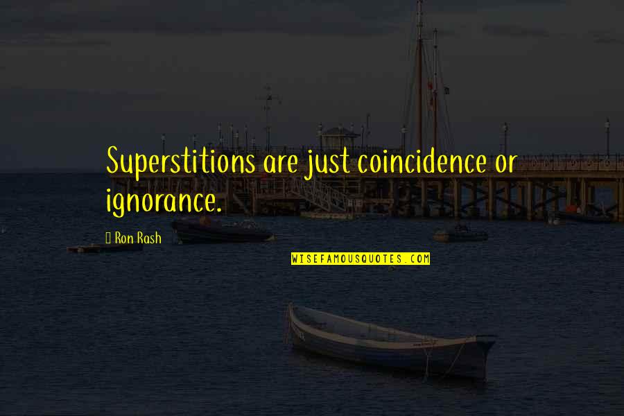 Coincidence Quotes By Ron Rash: Superstitions are just coincidence or ignorance.