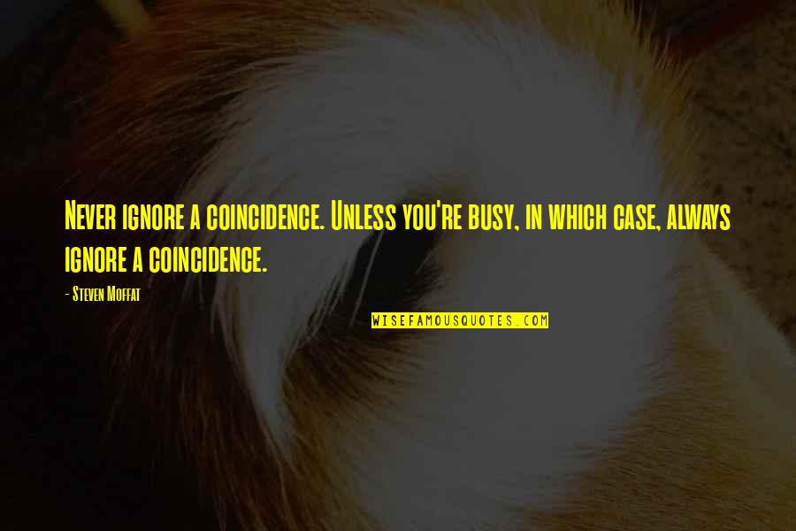 Coincidence Quotes By Steven Moffat: Never ignore a coincidence. Unless you're busy, in