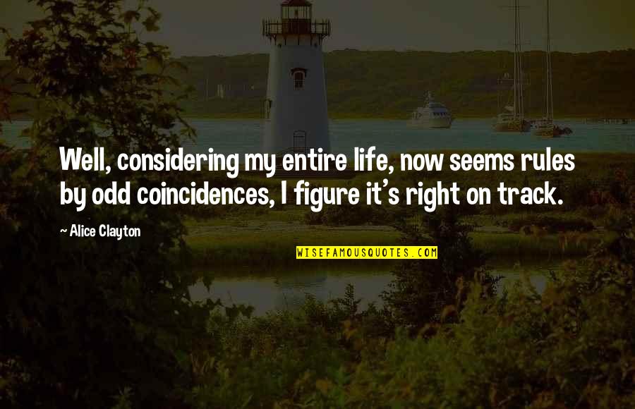 Coincidences In Life Quotes By Alice Clayton: Well, considering my entire life, now seems rules Coincidences In Life Quotes By Alice Clayton: Well, considering my entire life, now seems rules