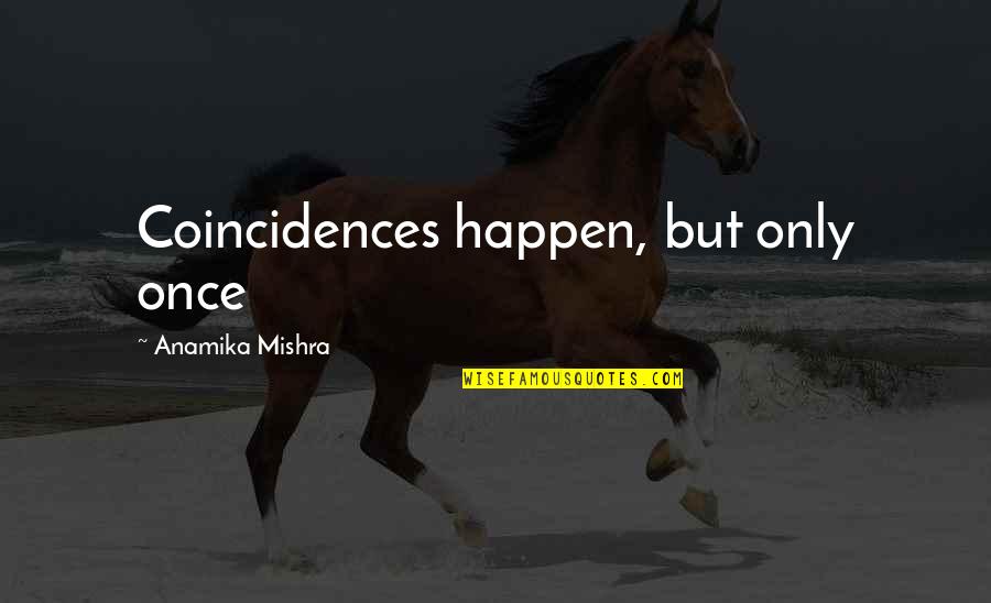 Coincidences In Life Quotes By Anamika Mishra: Coincidences happen, but only once Coincidences In Life Quotes By Anamika Mishra: Coincidences happen, but only once