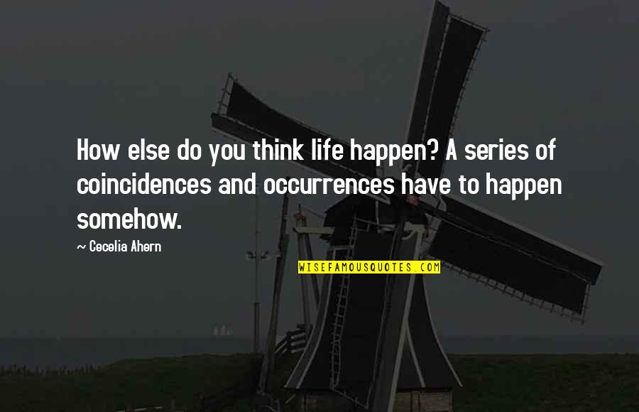 Coincidences In Life Quotes By Cecelia Ahern: How else do you think life happen? A Coincidences In Life Quotes By Cecelia Ahern: How else do you think life happen? A