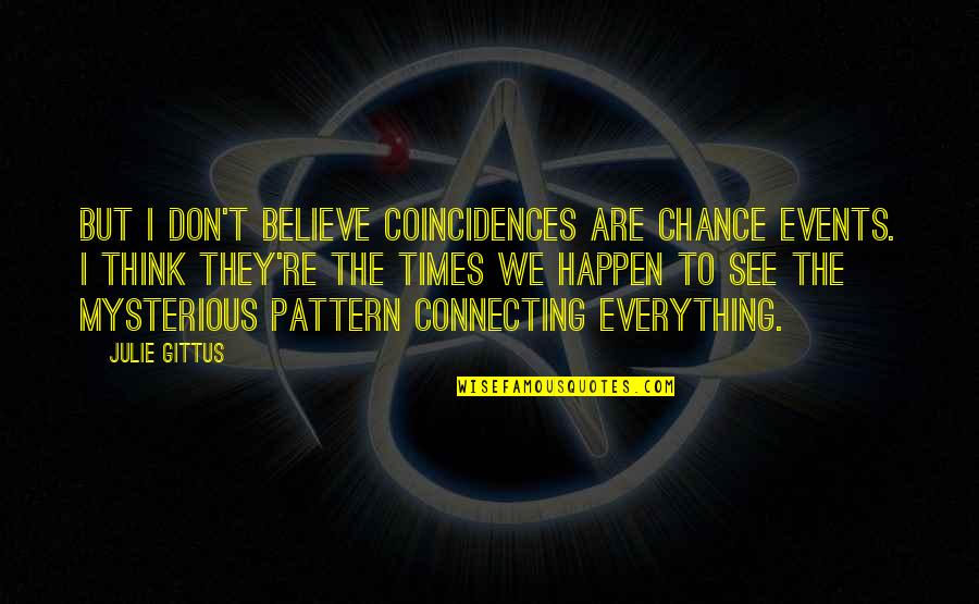 Coincidences In Life Quotes By Julie Gittus: But I don't believe coincidences are chance events. Coincidences In Life Quotes By Julie Gittus: But I don't believe coincidences are chance events.