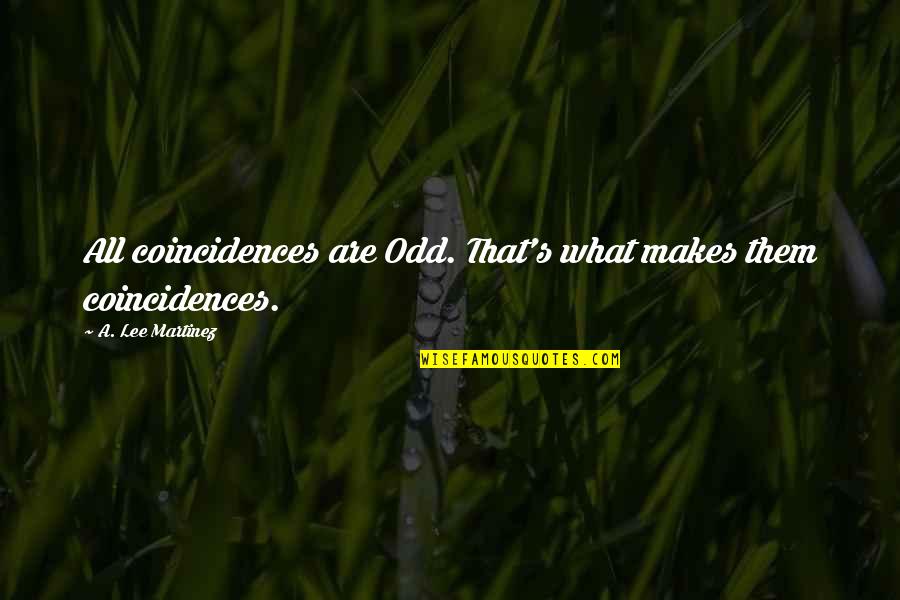 Coincidences Quotes By A. Lee Martinez: All coincidences are Odd. That's what makes them