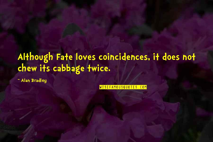 Coincidences Quotes By Alan Bradley: Although Fate loves coincidences, it does not chew