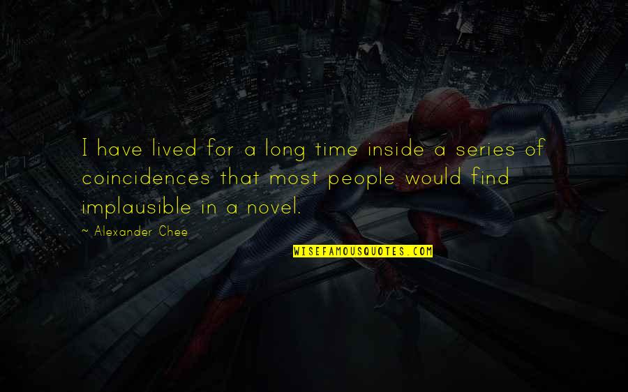 Coincidences Quotes By Alexander Chee: I have lived for a long time inside Coincidences Quotes By Alexander Chee: I have lived for a long time inside