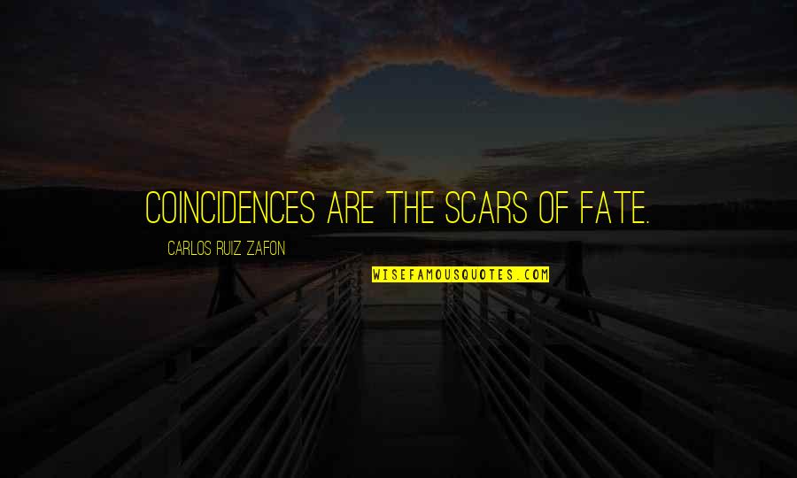 Coincidences Quotes By Carlos Ruiz Zafon: Coincidences are the scars of fate.
