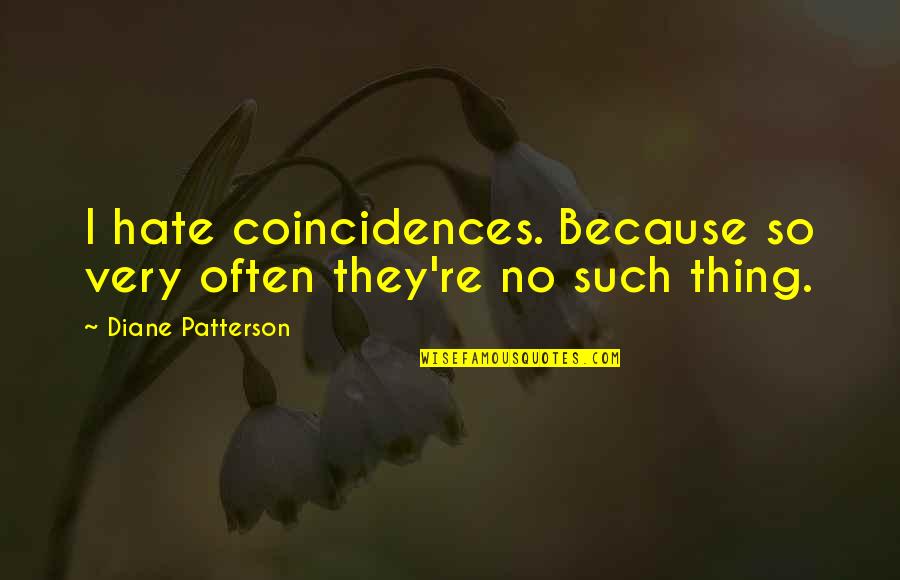 Coincidences Quotes By Diane Patterson: I hate coincidences. Because so very often they're