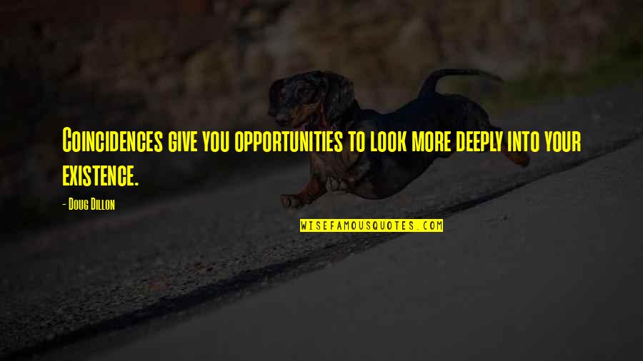 Coincidences Quotes By Doug Dillon: Coincidences give you opportunities to look more deeply