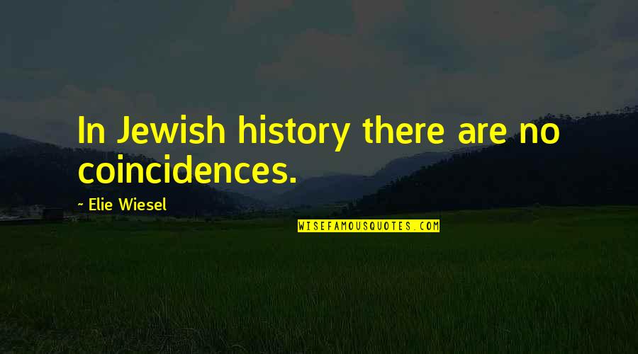 Coincidences Quotes By Elie Wiesel: In Jewish history there are no coincidences.