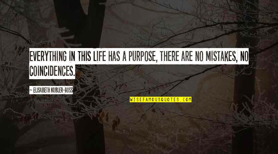 Coincidences Quotes By Elisabeth Kubler-Ross: Everything in this life has a purpose, there