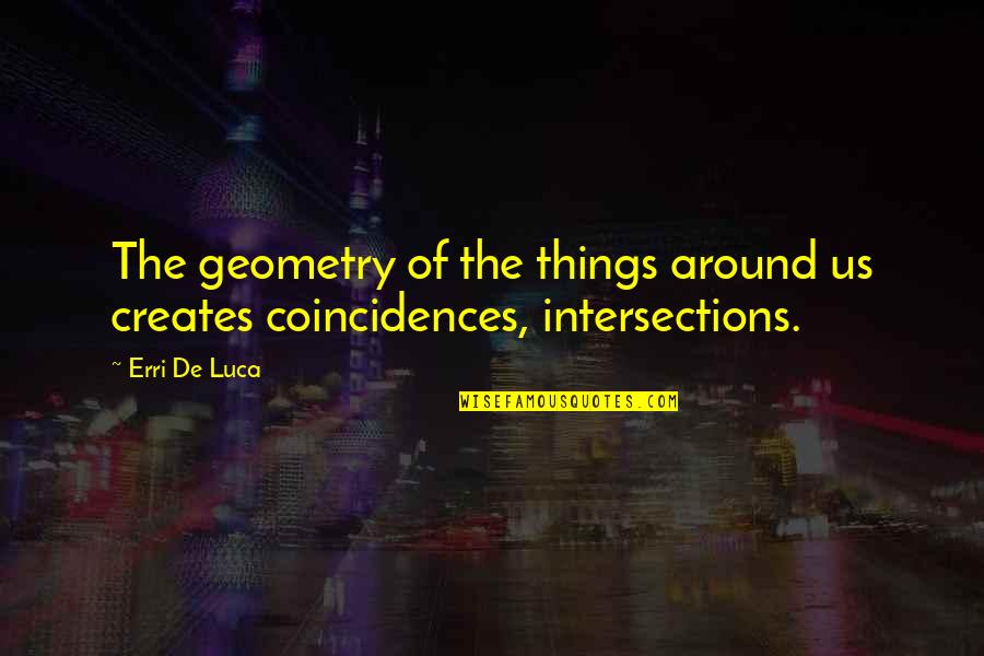 Coincidences Quotes By Erri De Luca: The geometry of the things around us creates