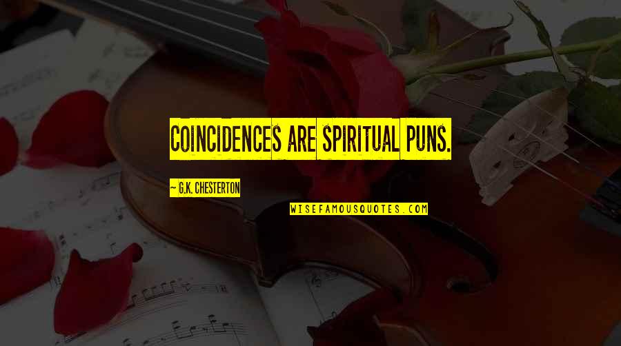 Coincidences Quotes By G.K. Chesterton: Coincidences are spiritual puns.