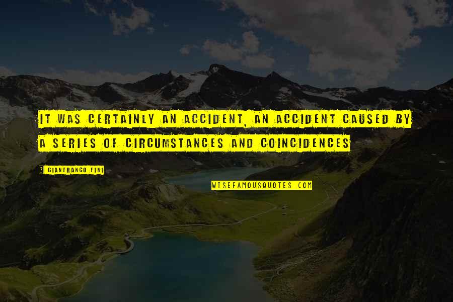 Coincidences Quotes By Gianfranco Fini: It was certainly an accident, an accident caused