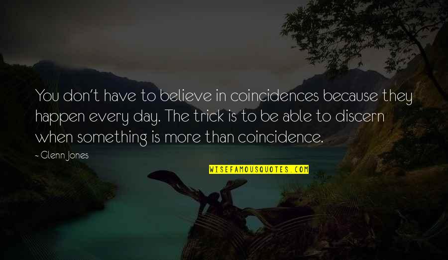 Coincidences Quotes By Glenn Jones: You don't have to believe in coincidences because