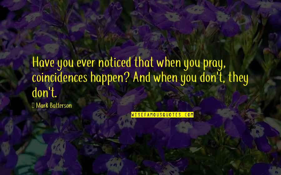 Coincidences Quotes By Mark Batterson: Have you ever noticed that when you pray,