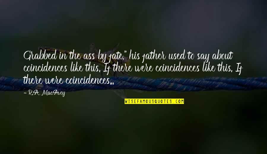 Coincidences Quotes By R.A. MacAvoy: Grabbed in the ass by fate," his father