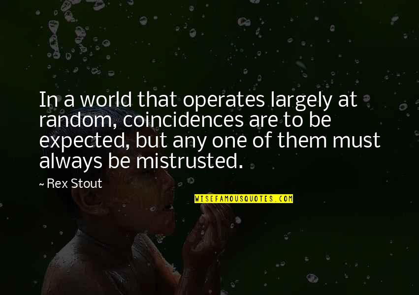 Coincidences Quotes By Rex Stout: In a world that operates largely at random,