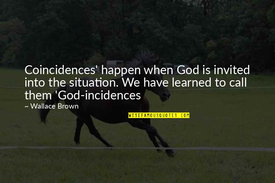 Coincidences Quotes By Wallace Brown: Coincidences' happen when God is invited into the
