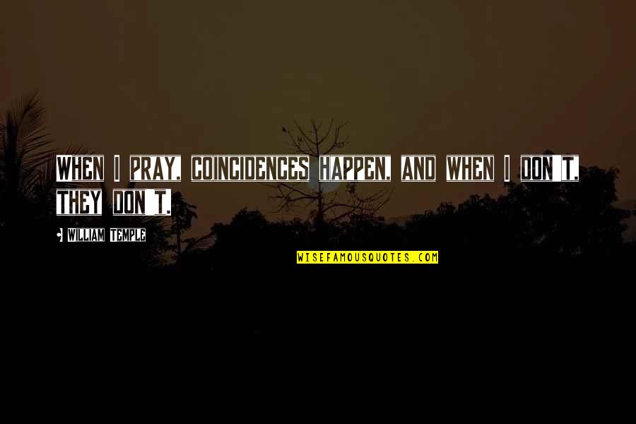 Coincidences Quotes By William Temple: When I pray, coincidences happen, and when I Coincidences Quotes By William Temple: When I pray, coincidences happen, and when I