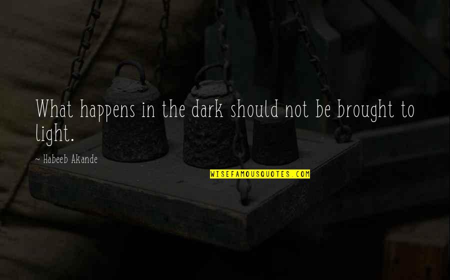 Coincidencia No Lo Quotes By Habeeb Akande: What happens in the dark should not be Coincidencia No Lo Quotes By Habeeb Akande: What happens in the dark should not be