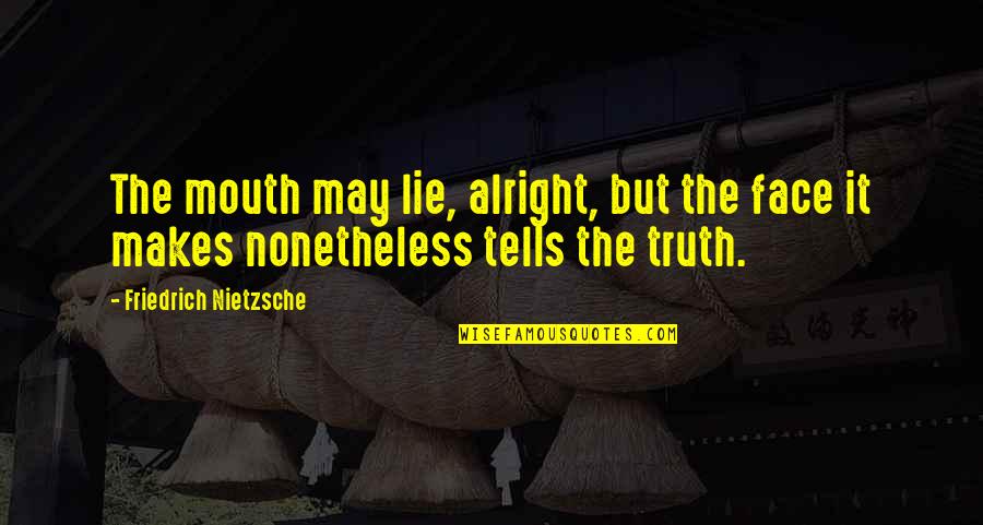 Coincidencia O Quotes By Friedrich Nietzsche: The mouth may lie, alright, but the face Coincidencia O Quotes By Friedrich Nietzsche: The mouth may lie, alright, but the face