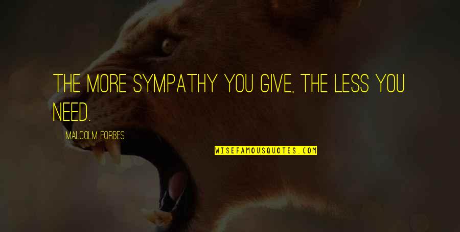 Coincidencia O Quotes By Malcolm Forbes: The more sympathy you give, the less you Coincidencia O Quotes By Malcolm Forbes: The more sympathy you give, the less you