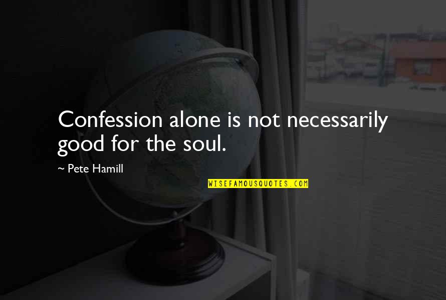 Coincidencia O Quotes By Pete Hamill: Confession alone is not necessarily good for the Coincidencia O Quotes By Pete Hamill: Confession alone is not necessarily good for the