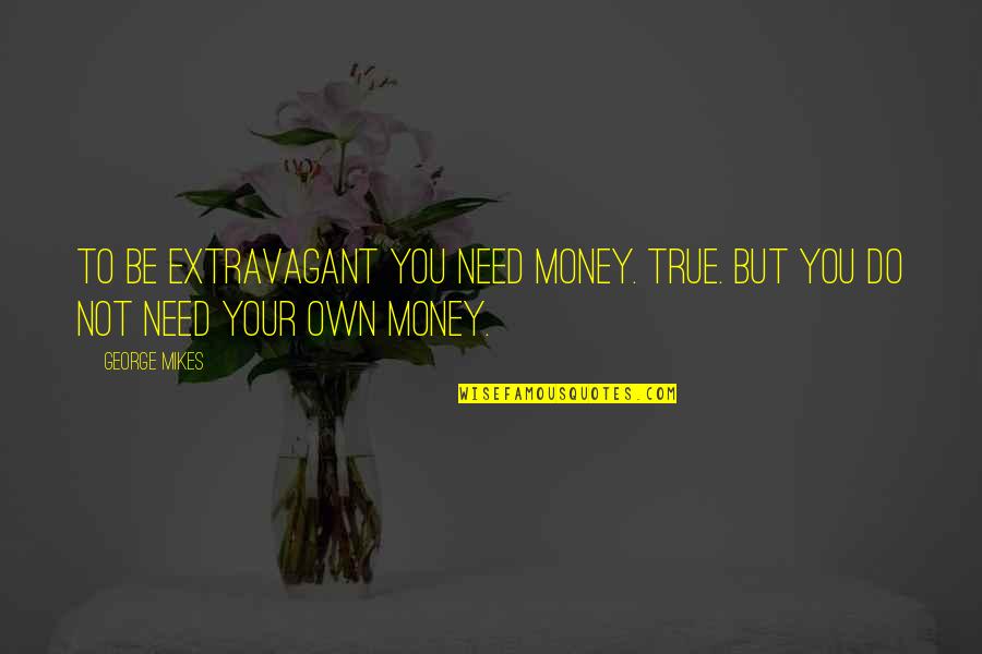 Coincidencia Sinonimo Quotes By George Mikes: To be extravagant you need money. True. But
