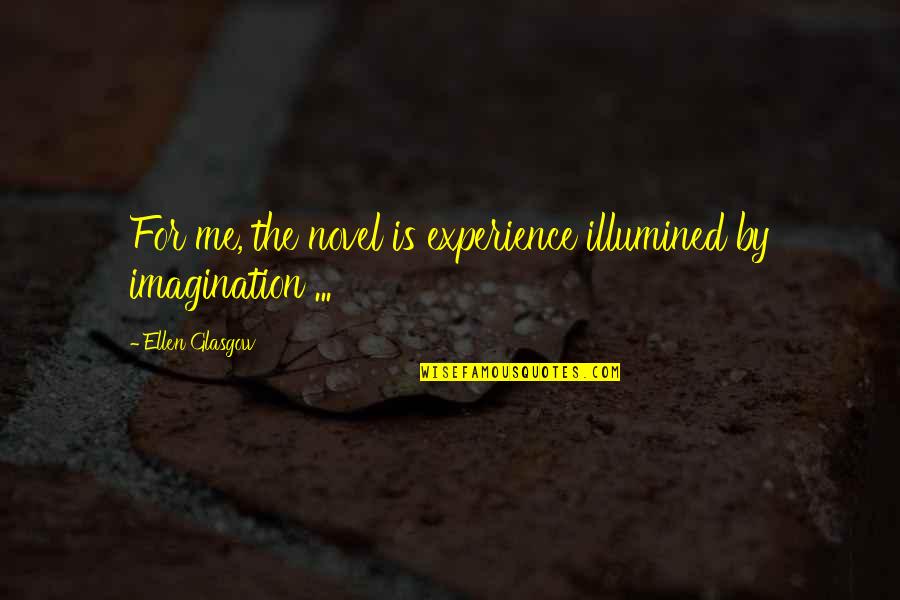 Coincidencias Do Amor Quotes By Ellen Glasgow: For me, the novel is experience illumined by Coincidencias Do Amor Quotes By Ellen Glasgow: For me, the novel is experience illumined by