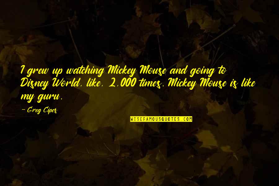Coincidencias Do Amor Quotes By Greg Cipes: I grew up watching Mickey Mouse and going Coincidencias Do Amor Quotes By Greg Cipes: I grew up watching Mickey Mouse and going