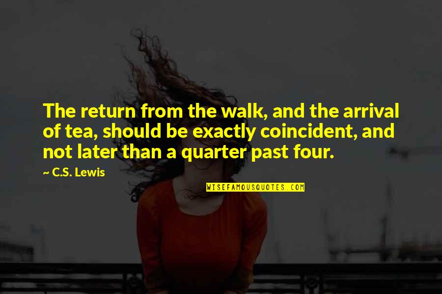 Coincident Or Not Quotes By C.S. Lewis: The return from the walk, and the arrival