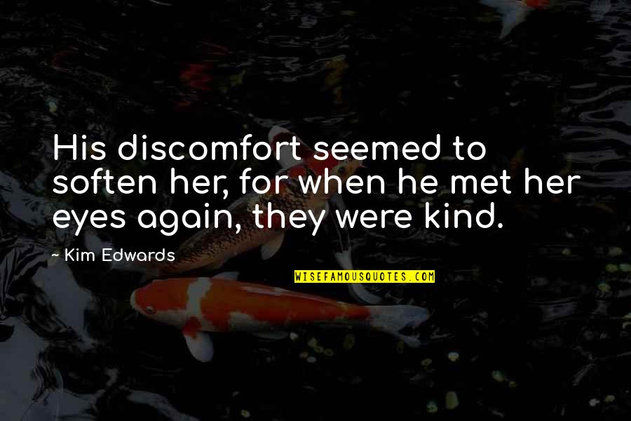 Coincidental Correlation Quotes By Kim Edwards: His discomfort seemed to soften her, for when