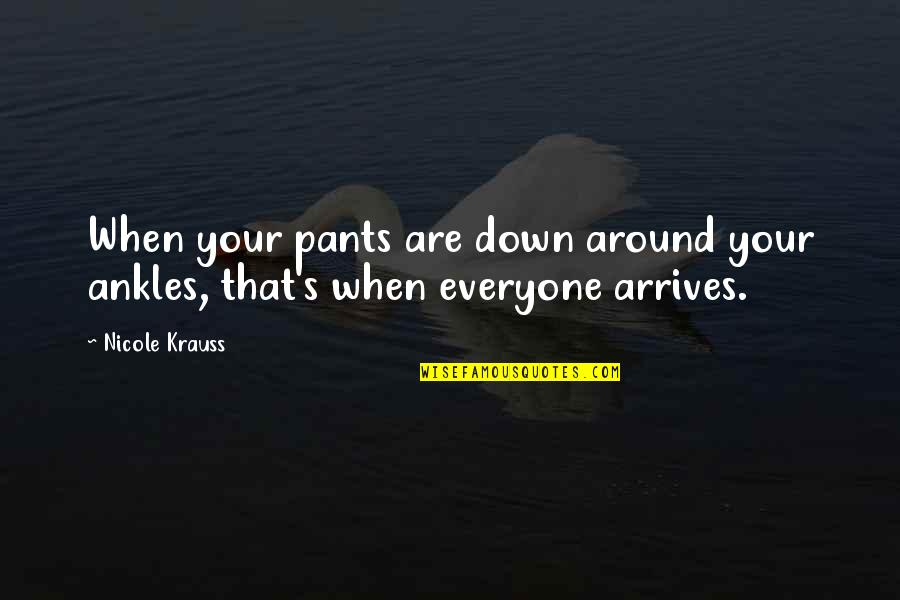 Coincidental Correlation Quotes By Nicole Krauss: When your pants are down around your ankles,