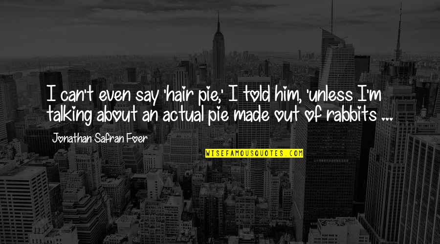 Coincidente Significado Quotes By Jonathan Safran Foer: I can't even say 'hair pie,' I told