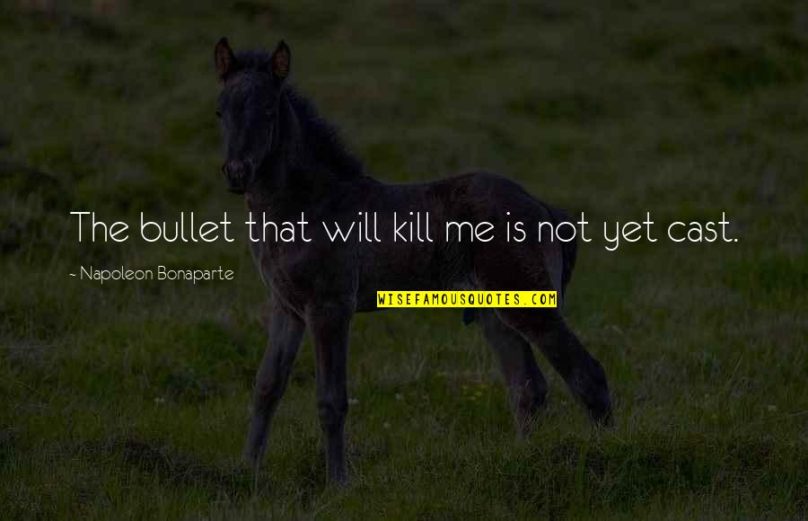 Coincidently Cramps Quotes By Napoleon Bonaparte: The bullet that will kill me is not