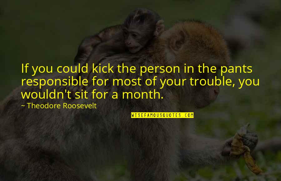 Coincidenza In Inglese Quotes By Theodore Roosevelt: If you could kick the person in the Coincidenza In Inglese Quotes By Theodore Roosevelt: If you could kick the person in the