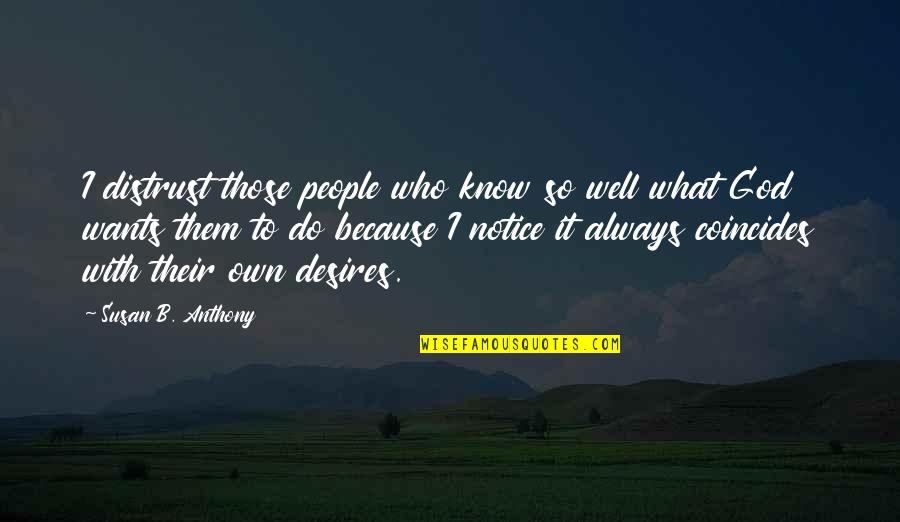Coincides Quotes By Susan B. Anthony: I distrust those people who know so well