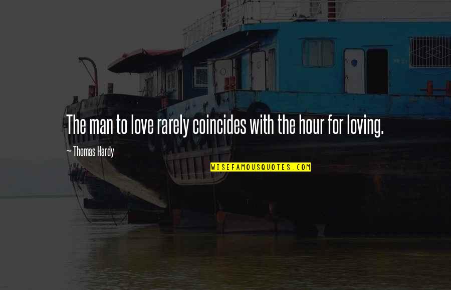 Coincides Quotes By Thomas Hardy: The man to love rarely coincides with the